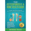 Osteoporosis: The Osteoporosis & Bone Health Guide: A Complete Guide to Prevent Osteoporosis, Reverse Bone Loss and Build Stronger Bones Naturally - Paperback