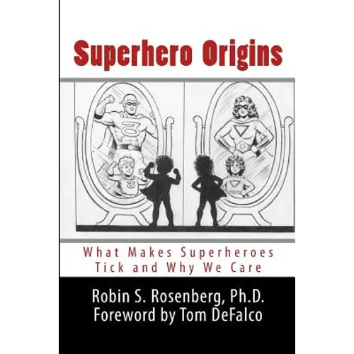 Superhero Origins: What Makes Superheroes Tick and Why We Care - Paperback