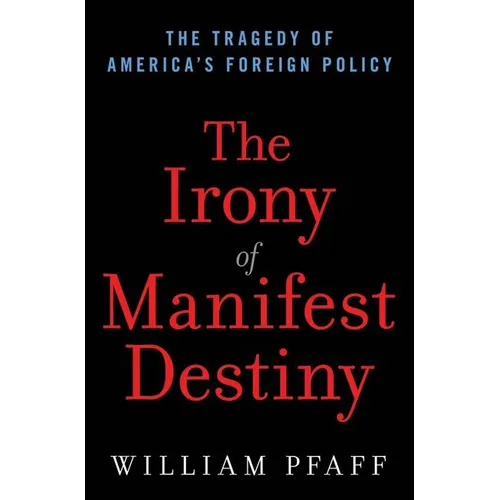The Irony of Manifest Destiny: The Tragedy of America's Foreign Policy - Hardcover