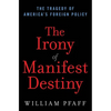 The Irony of Manifest Destiny: The Tragedy of America's Foreign Policy - Hardcover