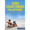 Cómo Ganar Dinero por Internet: Gana entre $3000 - $10.000 por mes con Amazon FBA, trabajando desde casa o desde cualquier lugar del mundo. - Paperback