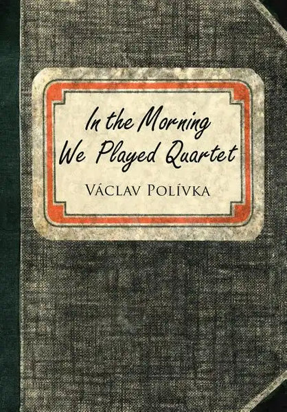 In the Morning We Played Quartet: Diary of a Young Czechoslovak, 1945-1948 - Hardcover