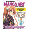 Mastering Manga Art with the Pros: Tips, Techniques, and Projects for Creating Compelling Manga Art - Paperback