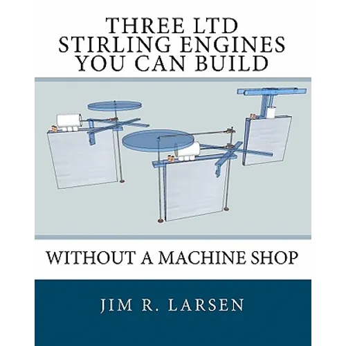 Three Ltd Stirling Engines You Can Build Without a Machine Shop: An Illustrated Guide - Paperback