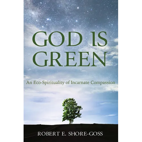 God Is Green: An Eco-Spirituality of Incarnate Compassion - Paperback