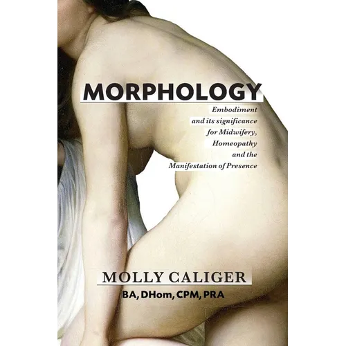 Morphology: Embodiment and its significance for midwifery, homeopathy, and the manifestation of presence - Paperback