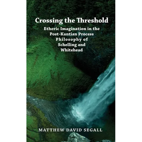 Crossing the Threshold: Etheric Imagination in the Post-Kantian Process Philosophy of Schelling and Whitehead - Paperback