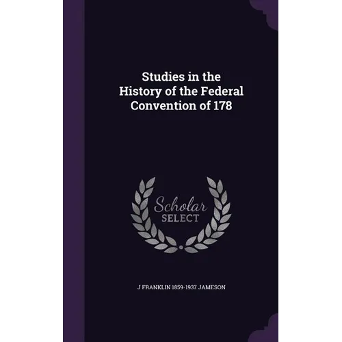 Studies in the History of the Federal Convention of 178 - Hardcover