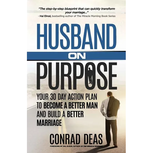 Husband On Purpose: Your 30 Day Action Plan to Become a Better Man and Build a Better Marriage - Paperback