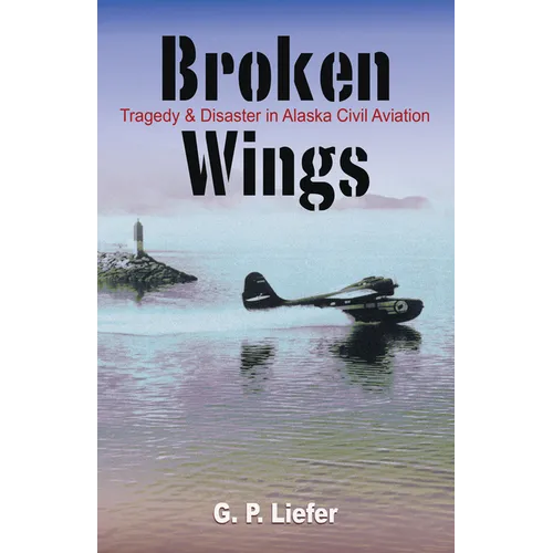 Broken Wings: Tragedy & Disaster in Alaska Civil Aviation - Paperback