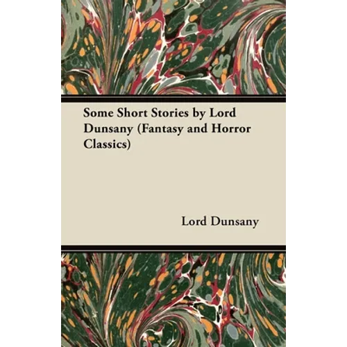Some Short Stories by Lord Dunsany (Fantasy and Horror Classics) - Paperback