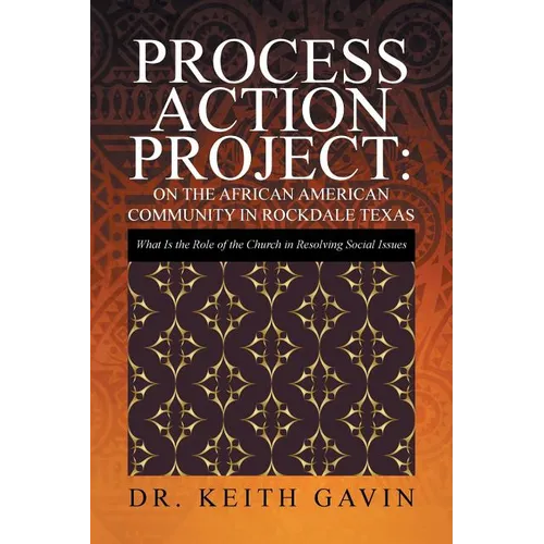 Process Action Project: On the African American Community in Rockdale Texas: What Is the Role of the Church in Resolving Social Issues - Paperback