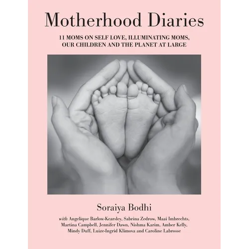 Motherhood Diaries: 11 Moms on Self Love, Illuminating Moms, Our Children and The Planet at Large - Paperback