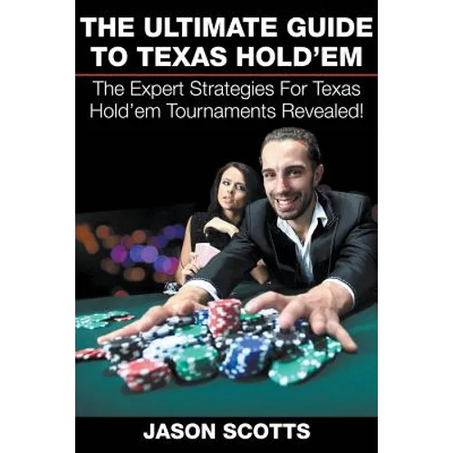 The Ultimate Guide To Texas Hold'em: The Expert Strategies For Texas Hold'em Tournaments Revealed! - Paperback
