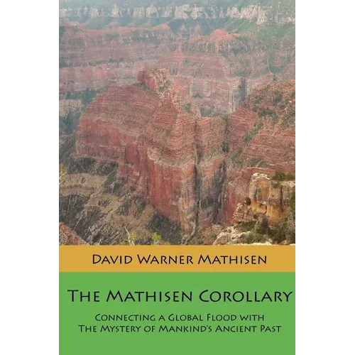 The Mathisen Corollary: Connecting a Global Flood with the Mystery of Mankind's Ancient Past - Paperback