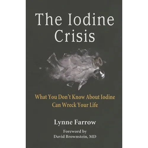 The Iodine Crisis: What You Don't know About Iodine Can Wreck Your Life - Paperback