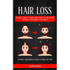 Hair Loss: Ultimate Guide To Learn About Hair Loss Prevention Methods And Regrowth Treatment (Natural Hair Growth Secrets & Hair Loss Cure) - Paperback