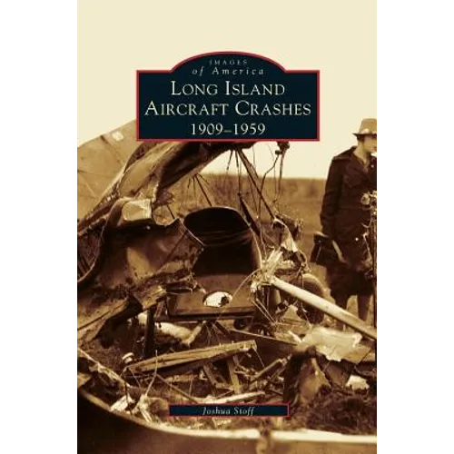 Long Island Aircraft Crashes: 1909-1959 - Hardcover