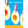 Ate It Anyway: Stories - Paperback