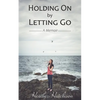 Holding On by Letting Go: A Memoir - Paperback