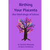 Birthing Your Placenta: the third stage of labour - Paperback