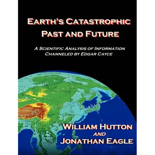 Earth's Catastrophic Past and Future: A Scientific Analysis of Information Channeled by Edgar Cayce - Paperback