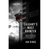 Calgary's Most Haunted: Urban Hauntings and Personal Encounters in Stampede City - Paperback