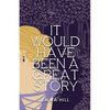 It Would Have Been A Great Story - Paperback