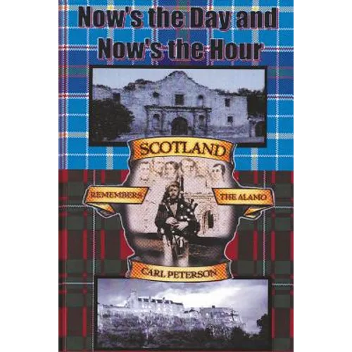 Now's the Day and Now's the Hour: Scotland Remembers The Alamo - Paperback