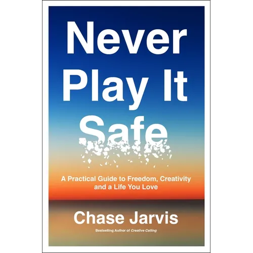 Never Play It Safe: A Practical Guide to Freedom, Creativity, and a Life You Love - Hardcover