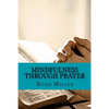 Mindfulness Through Prayer: Living in the Blessed Now - Paperback