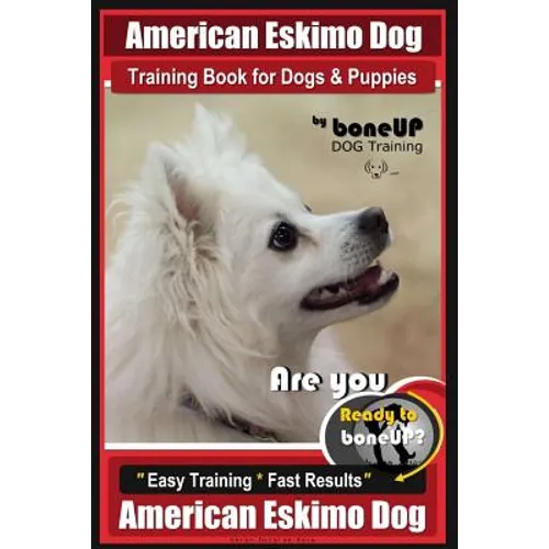 American Eskimo Dog Training Book for Dogs and Puppies by Bone Up Dog Training: Are You Ready to Bone Up? Easy Training * Fast Results American Eskimo - Paperback