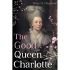 The Good Queen Charlotte: The Great History of the Queen of Great Britain and Wife of George III - Paperback