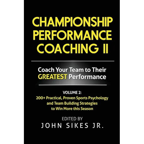 Volume 2 Championship Performance Coaching: 101 practical, Proven Sports Psychology and Team Building Strategies to Achieve Your Dream Season - Paperback
