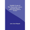 Notable Events of the Nineteenth Century; Great Deeds of Men and Nations and the Progress of the World - Paperback