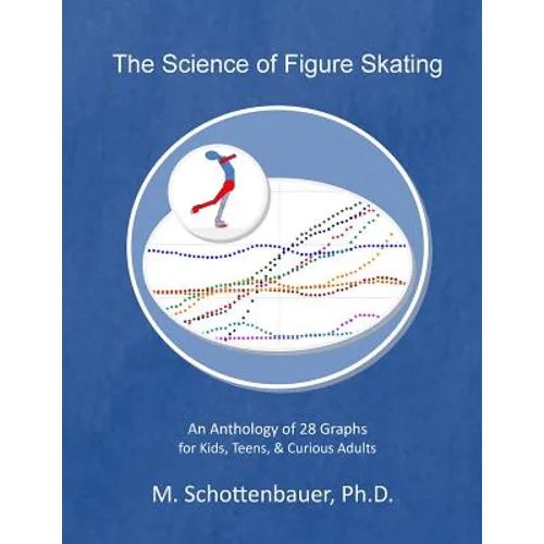 The Science of Figure Skating: An Anthology of 28 Graphs for Kids, Teens, & Curious Adults - Paperback