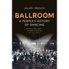 Ballroom: A People's History of Dancing - Paperback