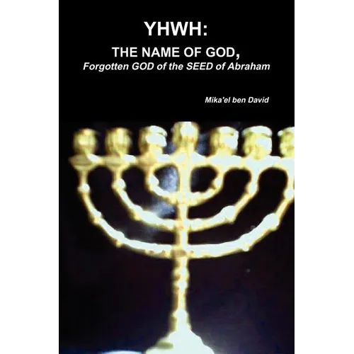Yhwh: THE NAME OF GOD, Forgotten GOD of the SEED of Abraham - Paperback