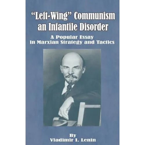 Left-Wing Communism, an Infantile Disorder: A Popular Essay in Marxian Strategy and Tactics - Paperback