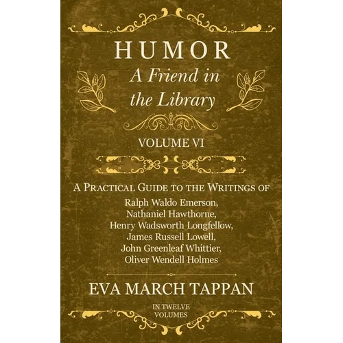 Humor - A Friend in the Library: Volume VI - A Practical Guide to the Writings of Ralph Waldo Emerson, Nathaniel Hawthorne, Henry Wadsworth Longfellow - Paperback