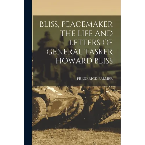 Bliss, Peacemaker the Life and Letters of General Tasker Howard Bliss - Paperback
