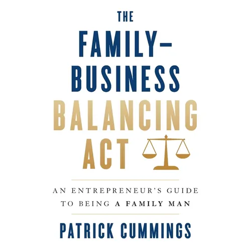 The Family-Business Balancing Act: An Entrepreneur's Guide to Being a Family Man - Paperback