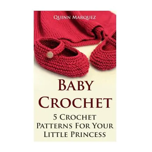 Baby Crochet: 5 Crochet Patterns For Your Little Princess - Paperback