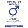 Praying For The Penis: A Wives Guide To Understand Male Sexual Health - Paperback