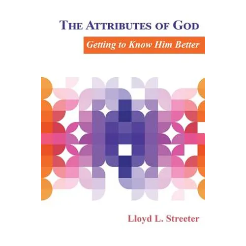 The Attributes of God: Getting to Know Him Better - Paperback