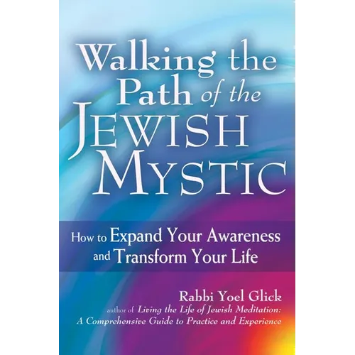 Walking the Path of the Jewish Mystic: How to Expand Your Awareness and Transform Your Life - Paperback
