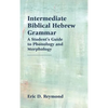 Intermediate Biblical Hebrew Grammar: A Student's Guide to Phonology and Morphology - Hardcover