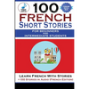 100 French Short Stories For Beginners And Intermediate Students Learn French with Stories + 100 Stories in Audio - Paperback