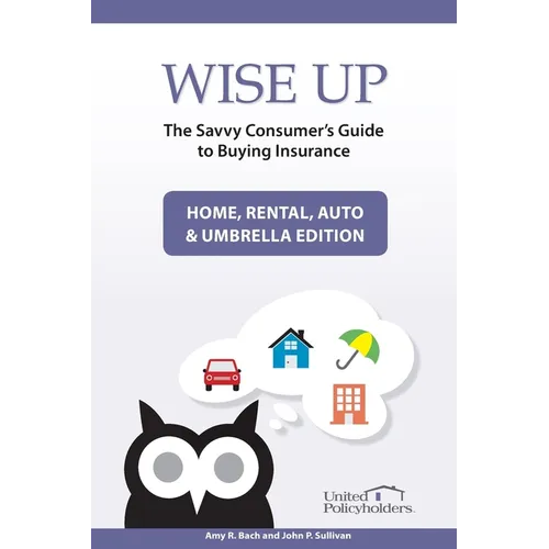 Wise Up: The Savvy Consumer's Guide to Buying Insurance: Home, Rental, Auto & Umbrella Edition - Paperback