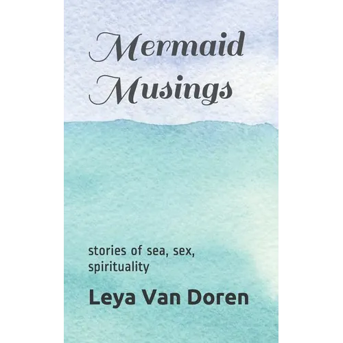 Mermaid Musings: Stories of Sea, Sex, Spirituality - Paperback